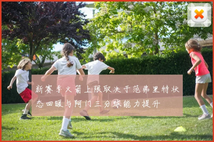 新赛季火箭上限取决于范弗里特状态回暖与阿门三分球能力提升
